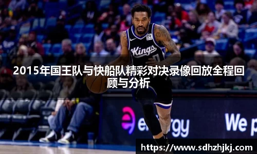 2015年国王队与快船队精彩对决录像回放全程回顾与分析
